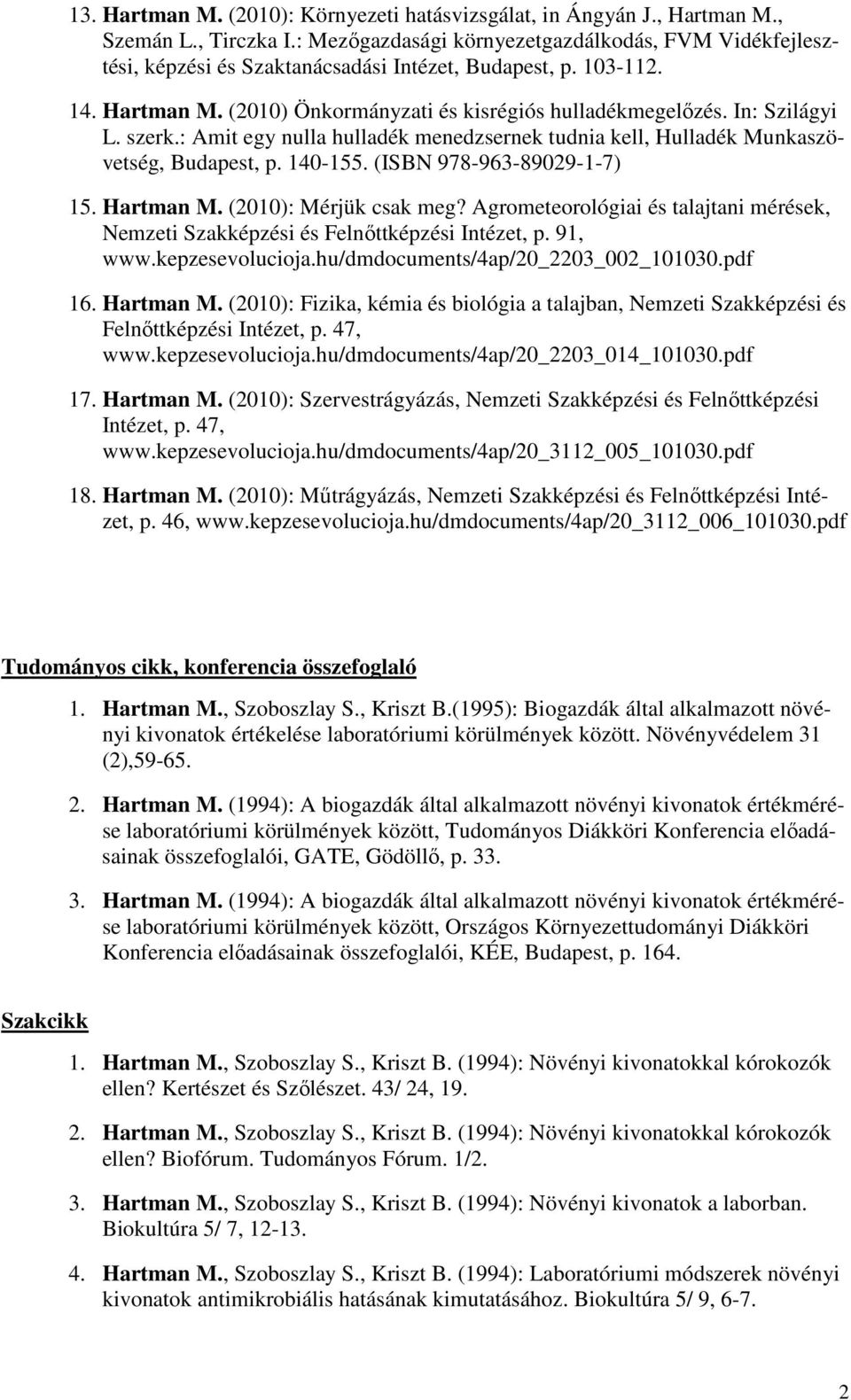 In: Szilágyi L. szerk.: Amit egy nulla hulladék menedzsernek tudnia kell, Hulladék Munkaszövetség, Budapest, p. 140-155. (ISBN 978-963-89029-1-7) 15. Hartman M. (2010): Mérjük csak meg?