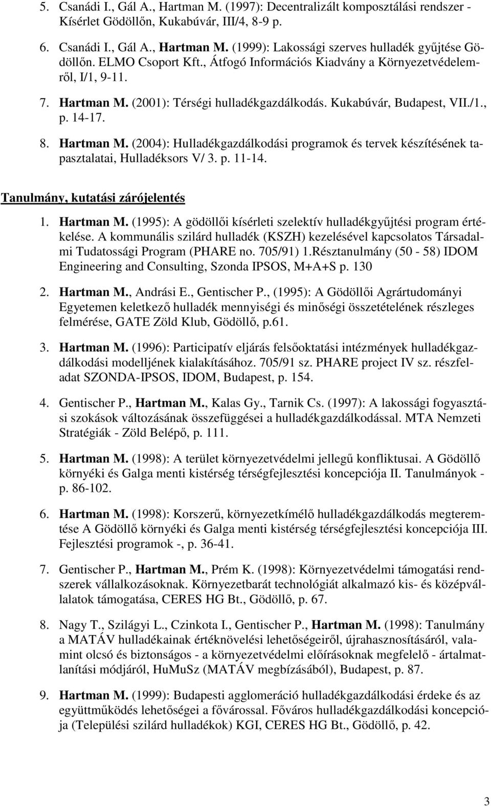 p. 11-14. Tanulmány, kutatási zárójelentés 1. Hartman M. (1995): A gödöllői kísérleti szelektív hulladékgyűjtési program értékelése.