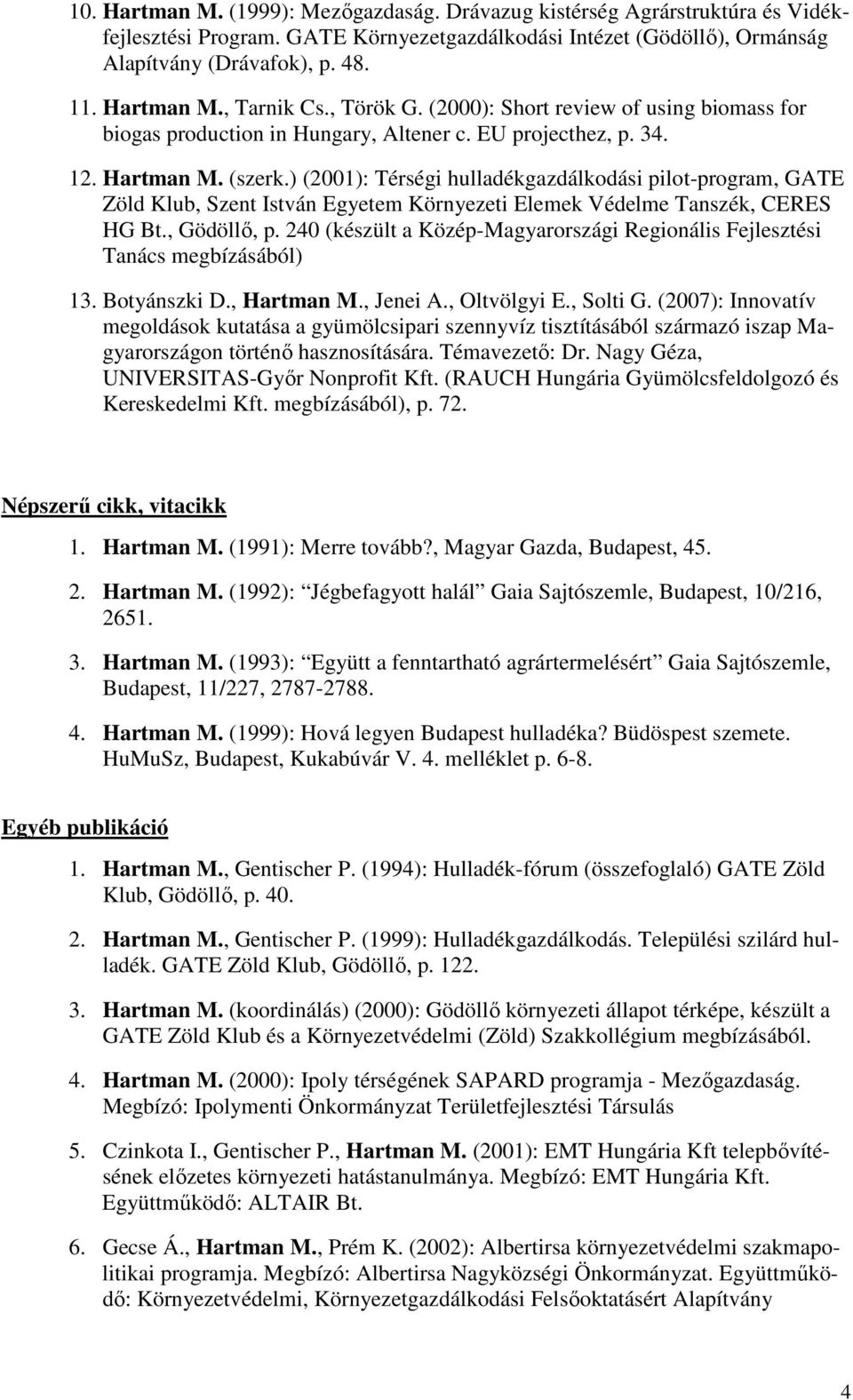 ) (2001): Térségi hulladékgazdálkodási pilot-program, GATE Zöld Klub, Szent István Egyetem Környezeti Elemek Védelme Tanszék, CERES HG Bt., Gödöllő, p.