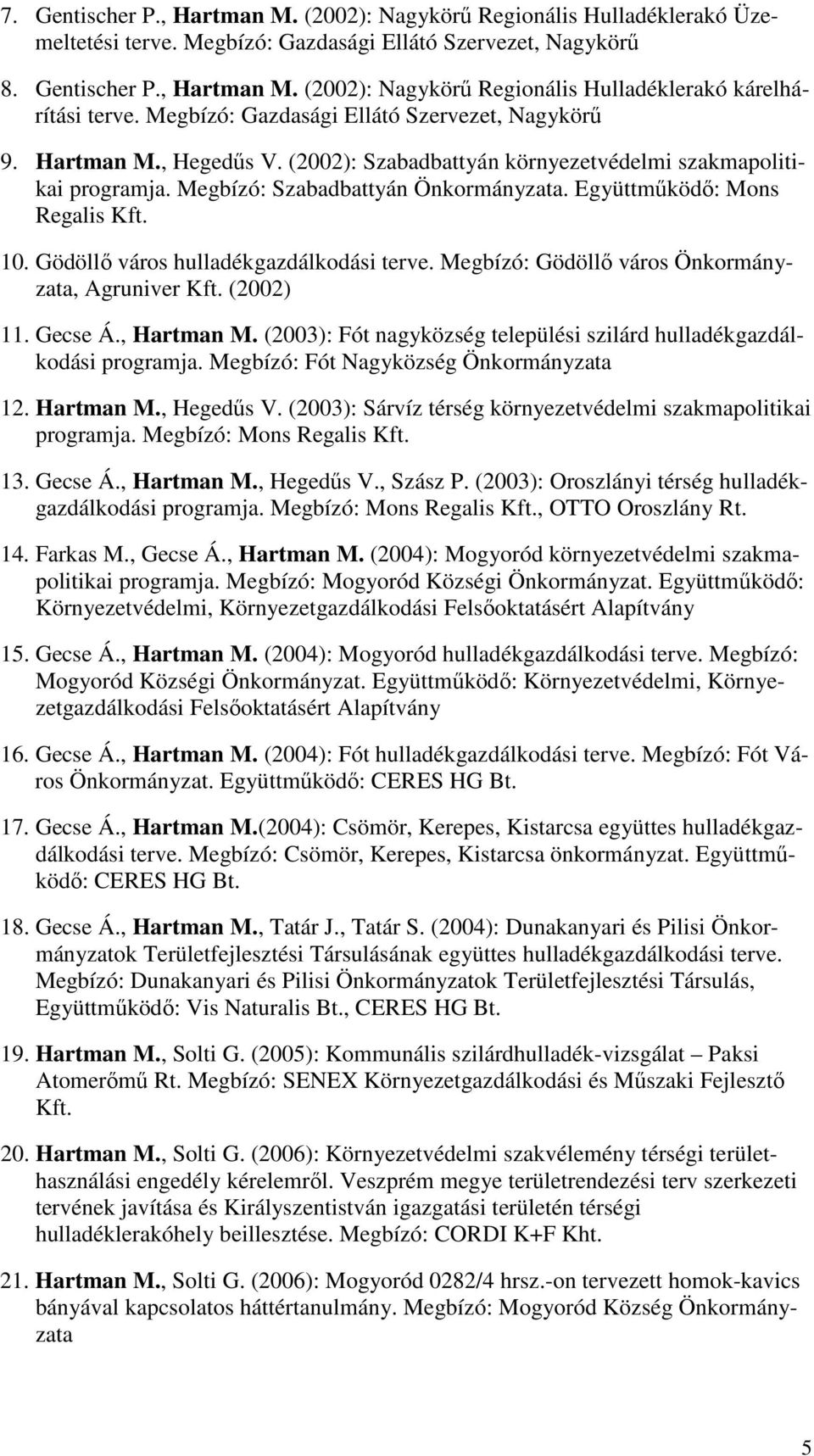 Együttműködő: Mons Regalis Kft. 10. Gödöllő város hulladékgazdálkodási terve. Megbízó: Gödöllő város Önkormányzata, Agruniver Kft. (2002) 11. Gecse Á., Hartman M.