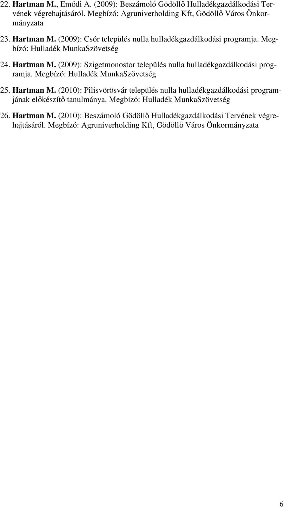 (2009): Szigetmonostor település nulla hulladékgazdálkodási programja. Megbízó: Hulladék MunkaSzövetség 25. Hartman M.