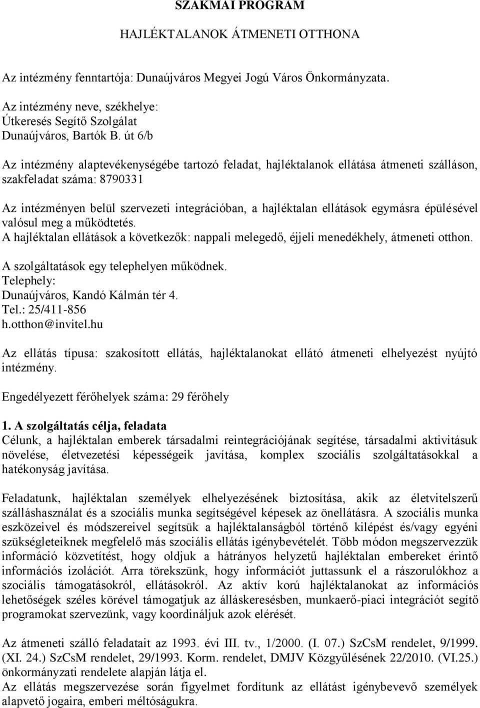 egymásra épülésével valósul meg a működtetés. A hajléktalan ellátások a következők: nappali melegedő, éjjeli menedékhely, átmeneti otthon. A szolgáltatások egy telephelyen működnek.