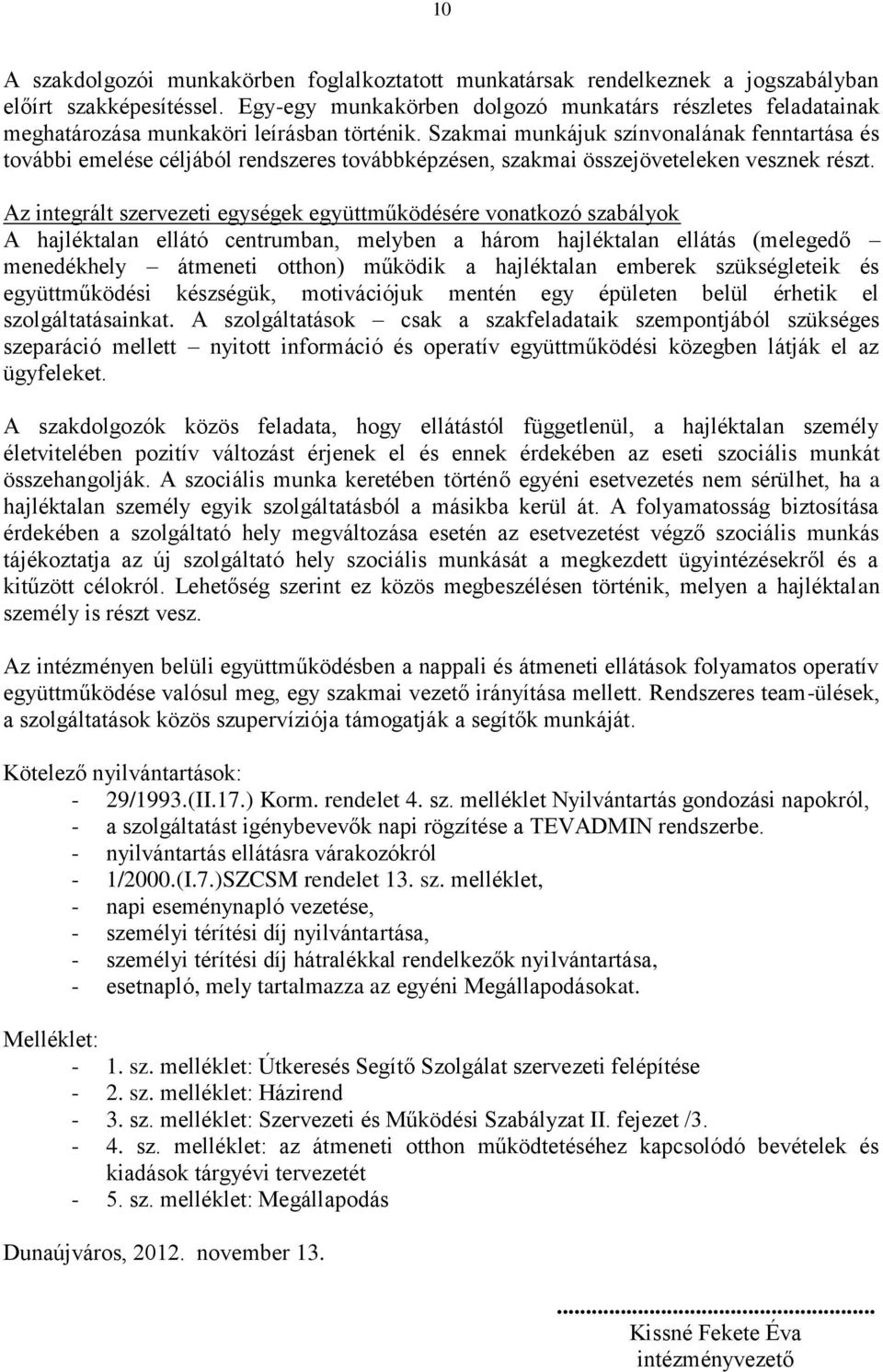 Szakmai munkájuk színvonalának fenntartása és további emelése céljából rendszeres továbbképzésen, szakmai összejöveteleken vesznek részt.