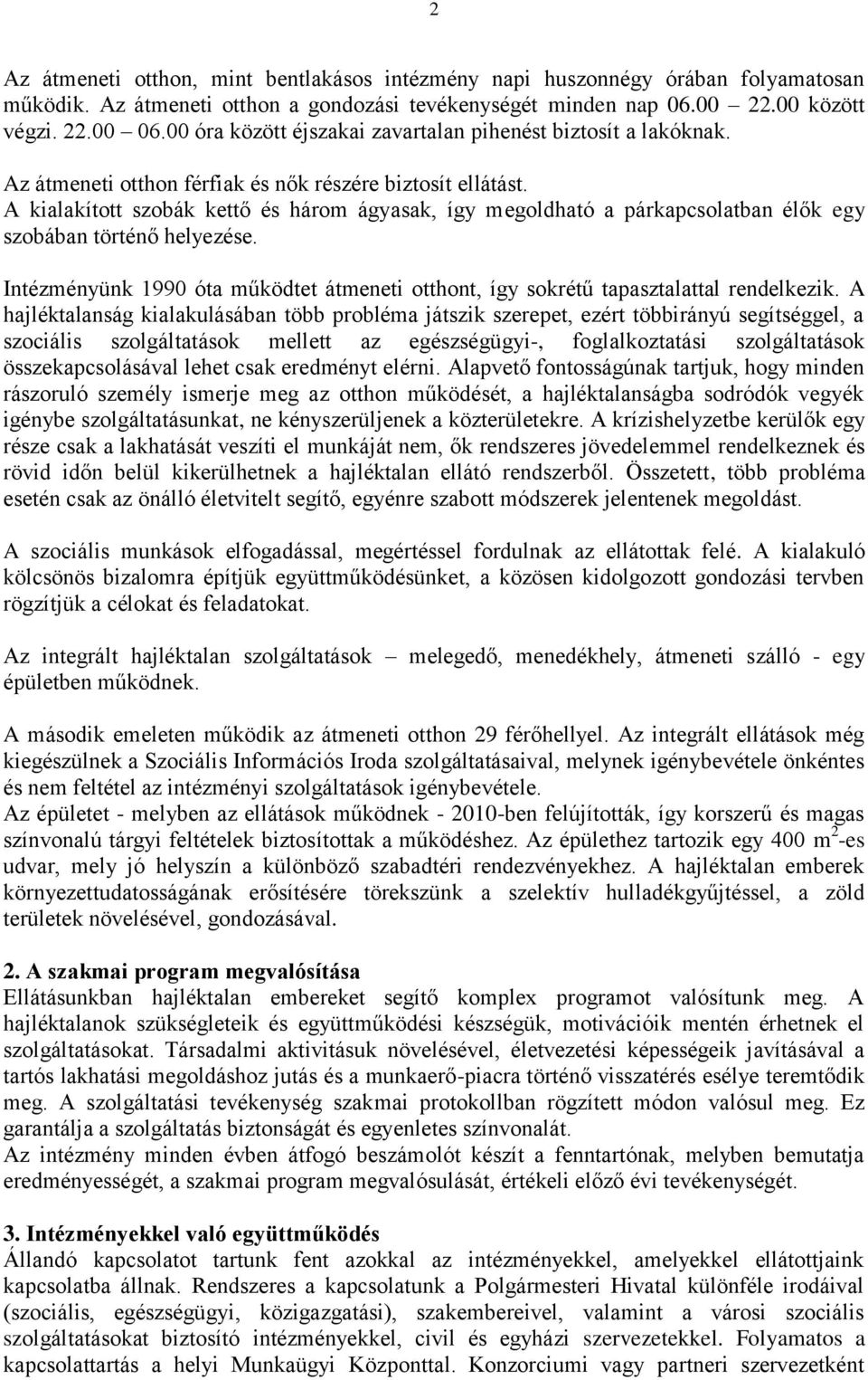 A kialakított szobák kettő és három ágyasak, így megoldható a párkapcsolatban élők egy szobában történő helyezése.