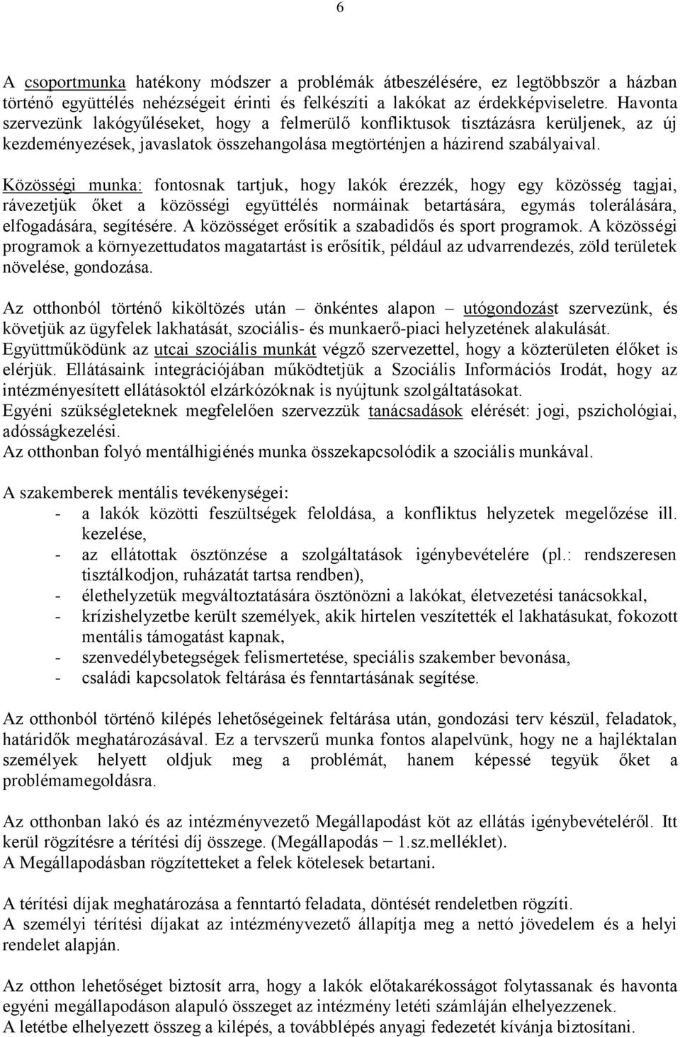 Közösségi munka: fontosnak tartjuk, hogy lakók érezzék, hogy egy közösség tagjai, rávezetjük őket a közösségi együttélés normáinak betartására, egymás tolerálására, elfogadására, segítésére.