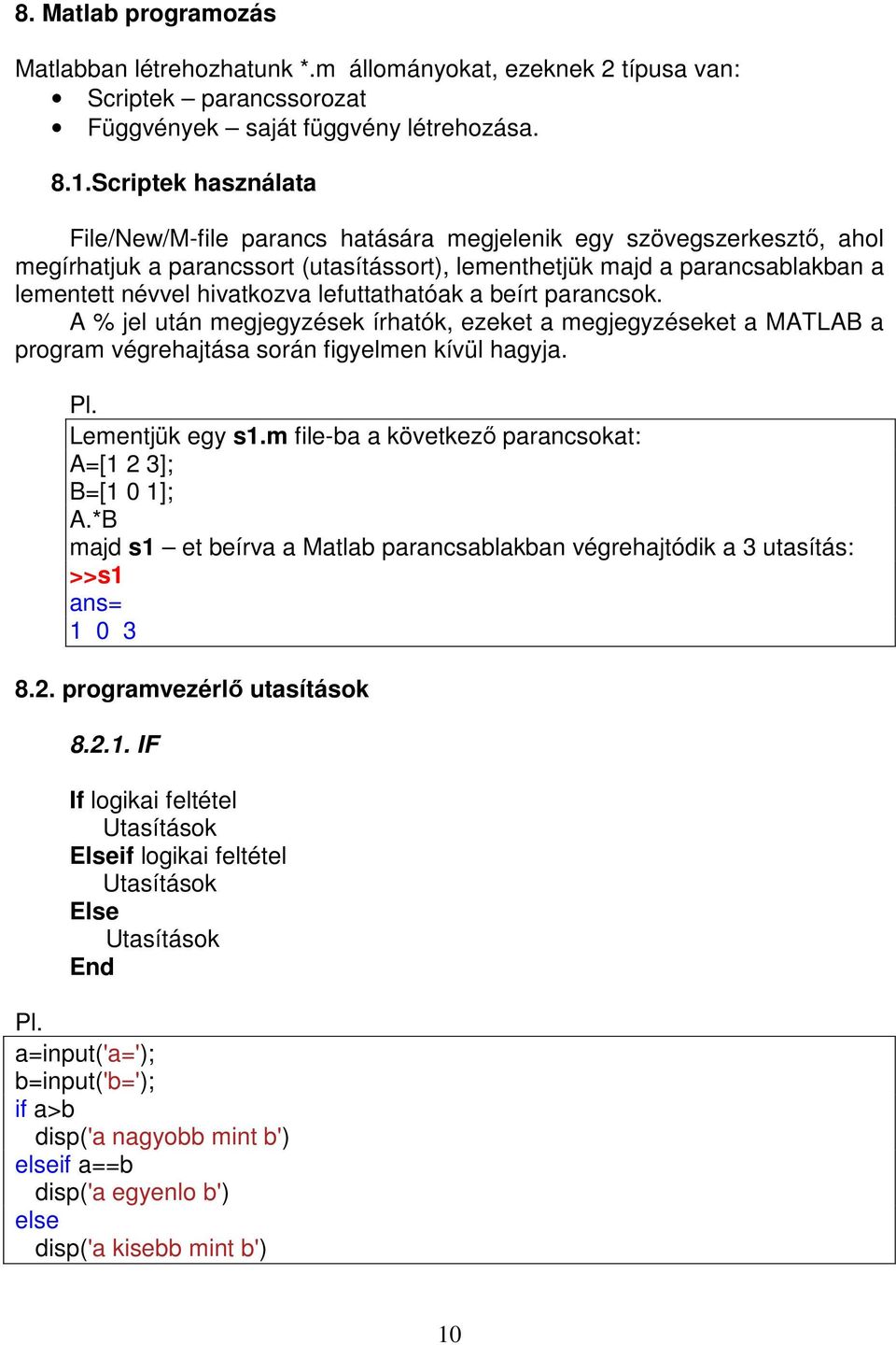 lefuttathatóak a beírt parancsok. A % jel után megjegyzések írhatók, ezeket a megjegyzéseket a MATLAB a program végrehajtása során figyelmen kívül hagyja. Lementjük egy s1.