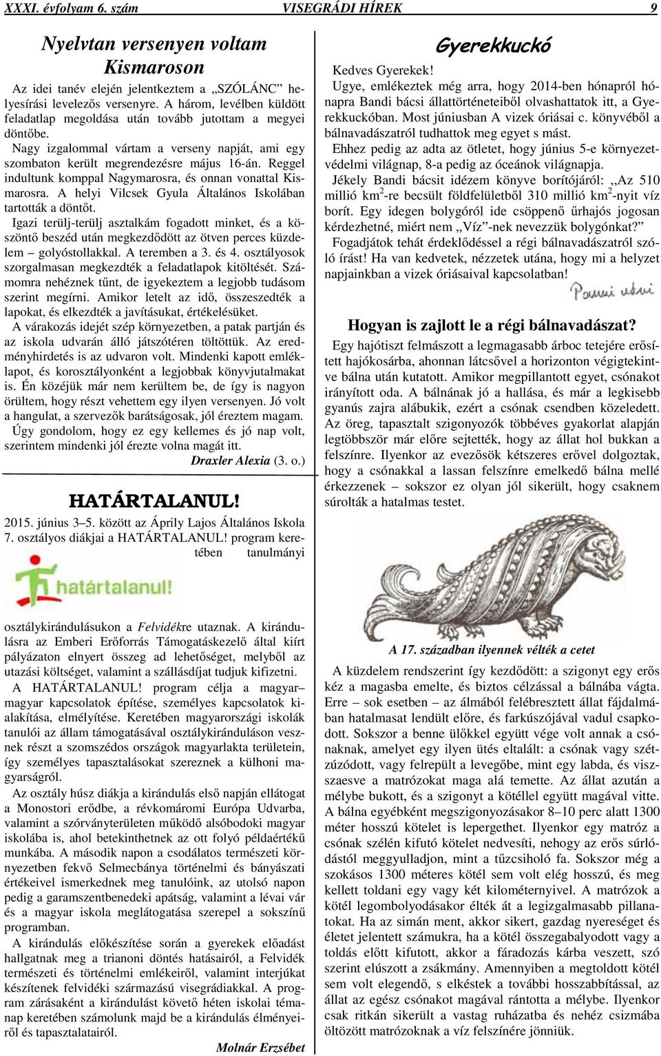 Reggel indultunk komppal Nagymarosra, és onnan vonattal Kismarosra. A helyi Vilcsek Gyula Általános Iskolában tartották a döntt.