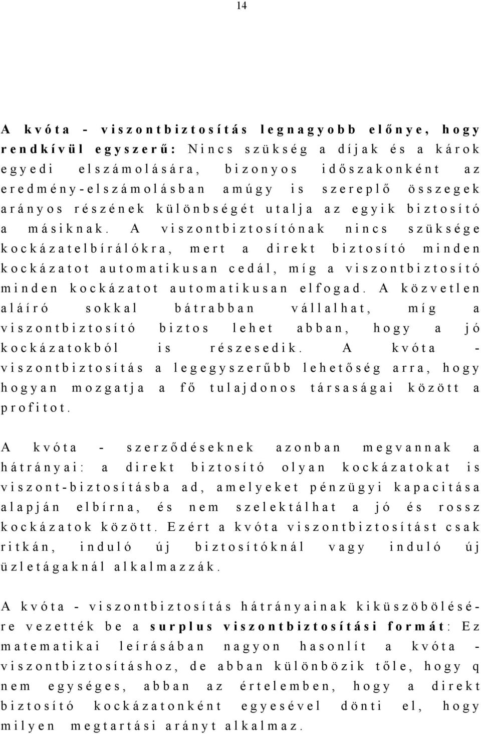 A viszontbiztosítónak nincs szüksége kockázatelbírálókra, mert a direkt biztosító minden kockázatot automatikusan cedál, míg a viszontbiztosító minden kockázatot automatikusan elfogad.