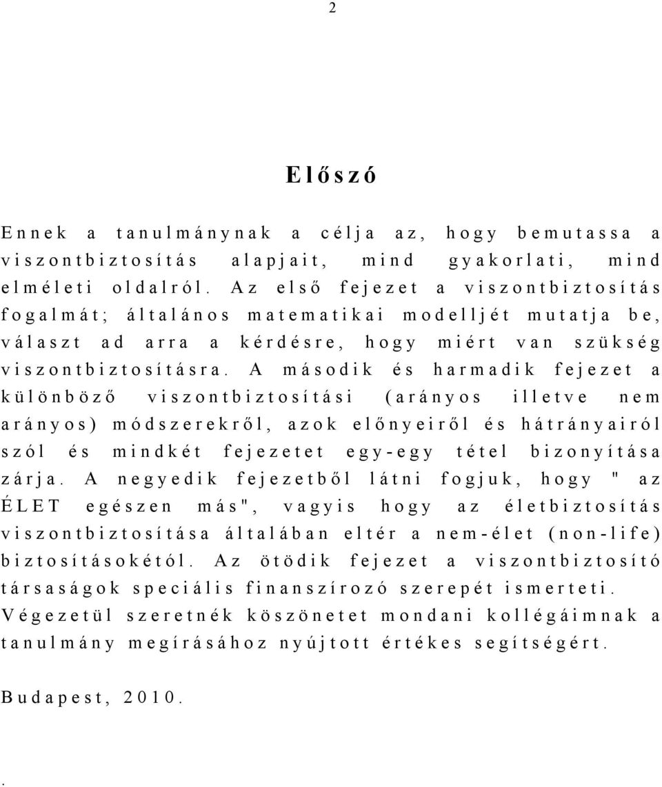 A második és harmadik fejezet a különböző viszontbiztosítási (arányos illetve nem arányos) módszerekrő l, azok elő nyeirő l és hátrányairól szól és mindkét fejezetet egy-egy tétel bizonyítása zárja.