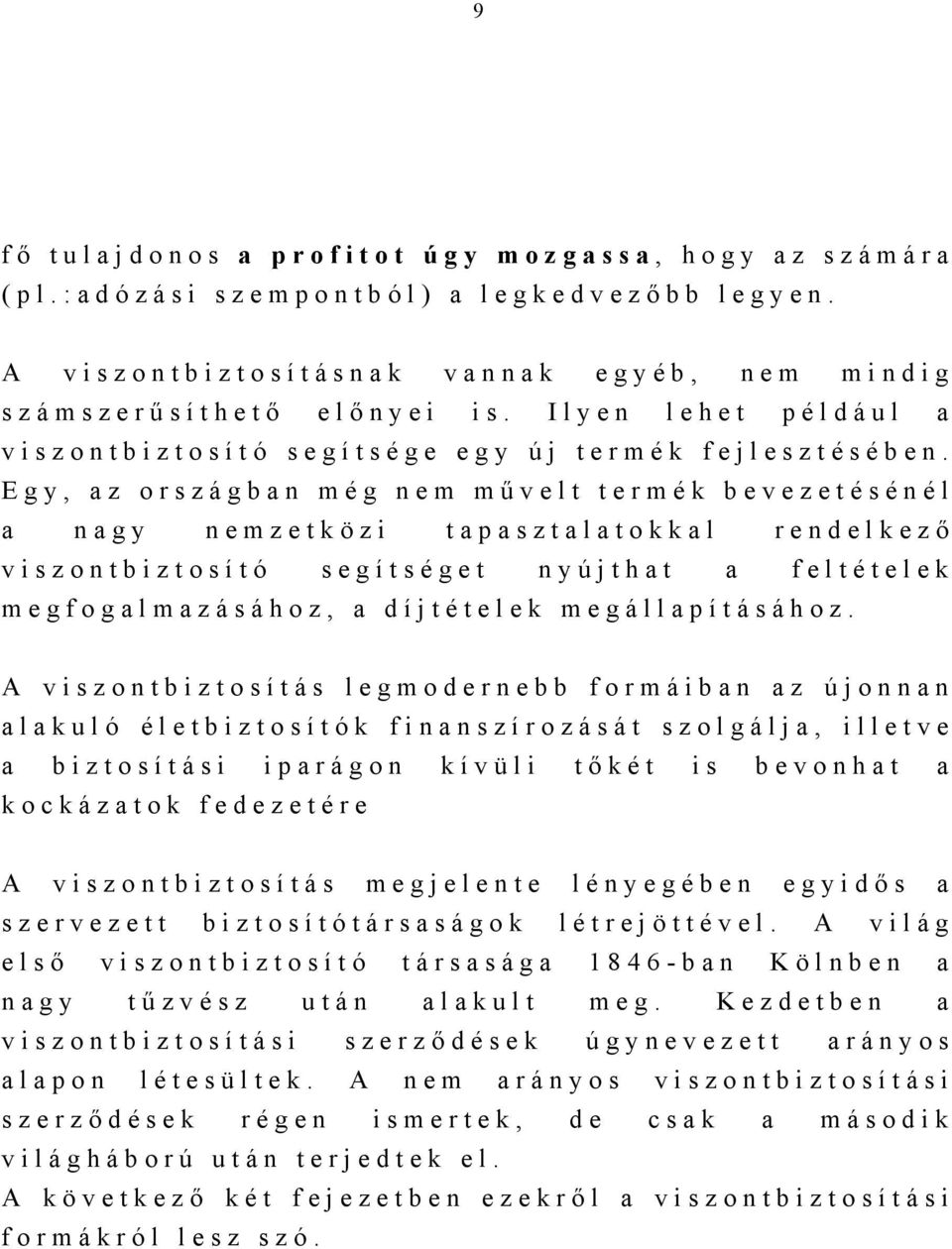 Egy, az országban még nem mű velt termék bevezetésénél a nagy nemzetközi tapasztalatokkal rendelkező viszontbiztosító segítséget nyújthat a feltételek megfogalmazásához, a díjtételek megállapításához.