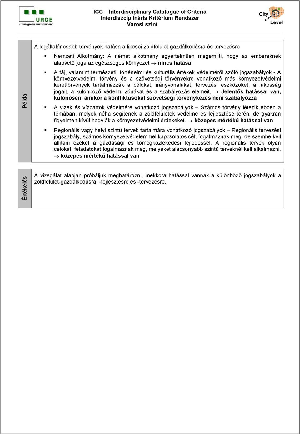 környezetvédelmi kerettörvények tartalmazzák a célokat, irányvonalakat, tervezési eszközöket, a lakosság jogait, a különböző védelmi zónákat és a szabályozás elemeit.