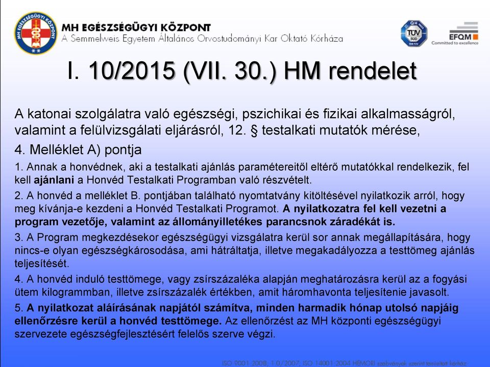 A honvéd a melléklet B. pontjában található nyomtatvány kitöltésével nyilatkozik arról, hogy meg kívánja-e kezdeni a Honvéd Testalkati Programot.