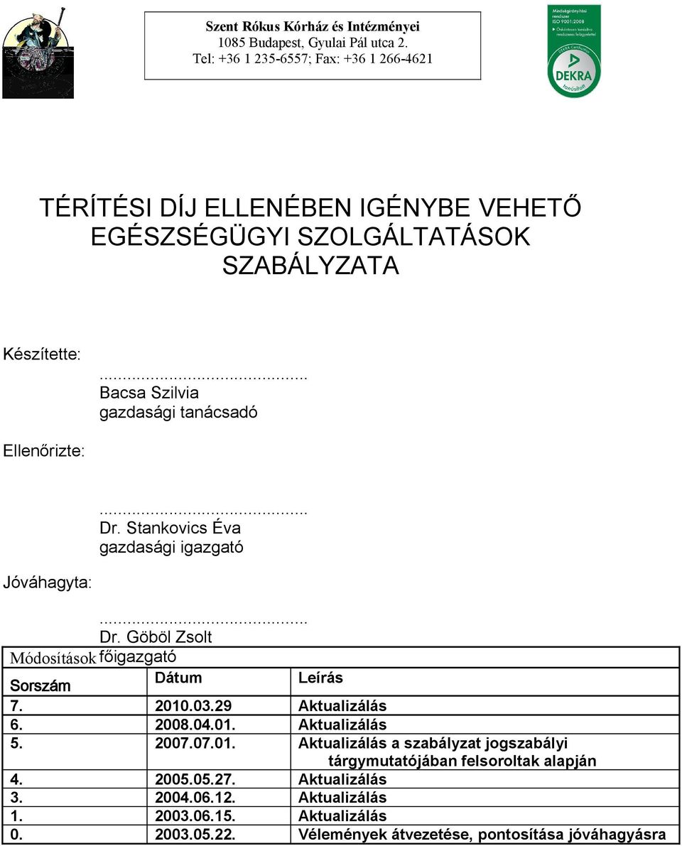 .. Bacsa Szilvia gazdasági tanácsadó Ellenőrizte:... Dr. Stankovics Éva gazdasági igazgató Jóváhagyta:... Dr. Göböl Zsolt Módosítások főigazgató Sorszám Dátum Leírás 7.