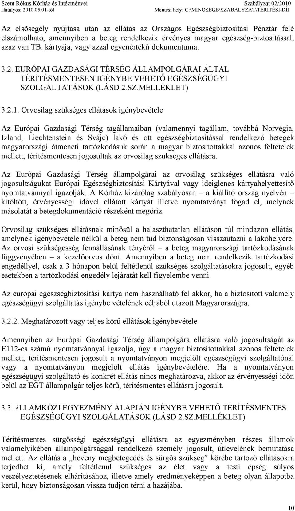 Orvosilag szükséges ellátások igénybevétele Az Európai Gazdasági Térség tagállamaiban (valamennyi tagállam, továbbá Norvégia, Izland, Liechtenstein és Svájc) lakó és ott egészségbiztosítással