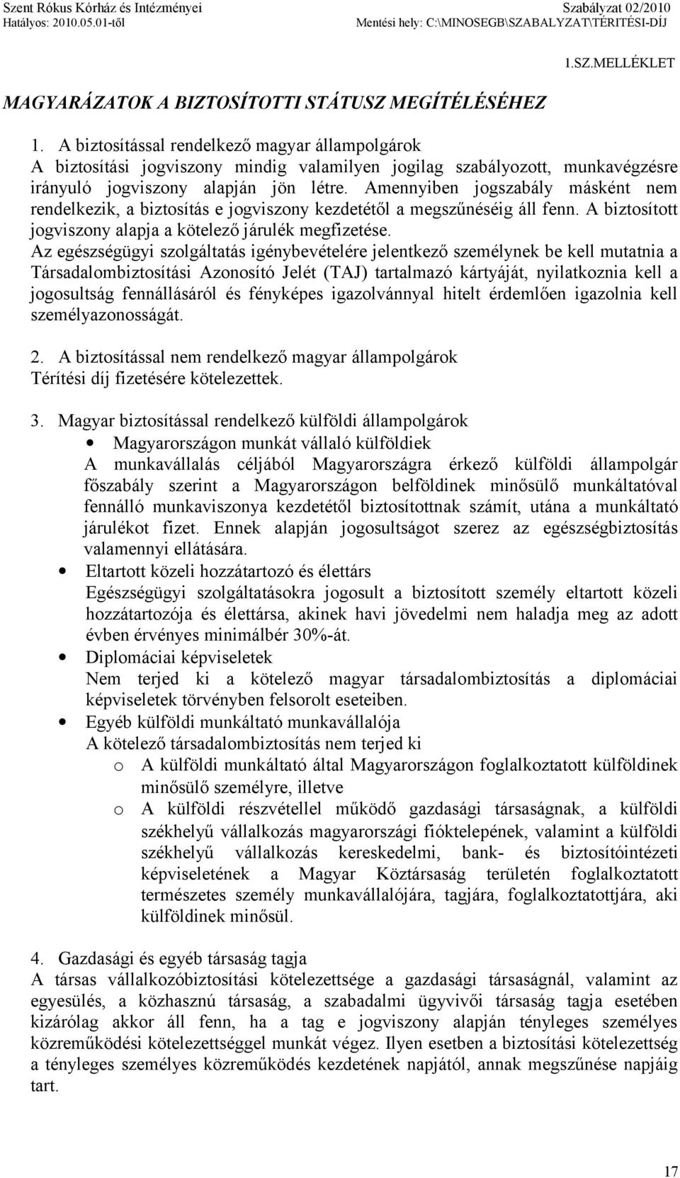 Amennyiben jogszabály másként nem rendelkezik, a biztosítás e jogviszony kezdetétől a megszűnéséig áll fenn. A biztosított jogviszony alapja a kötelező járulék megfizetése.