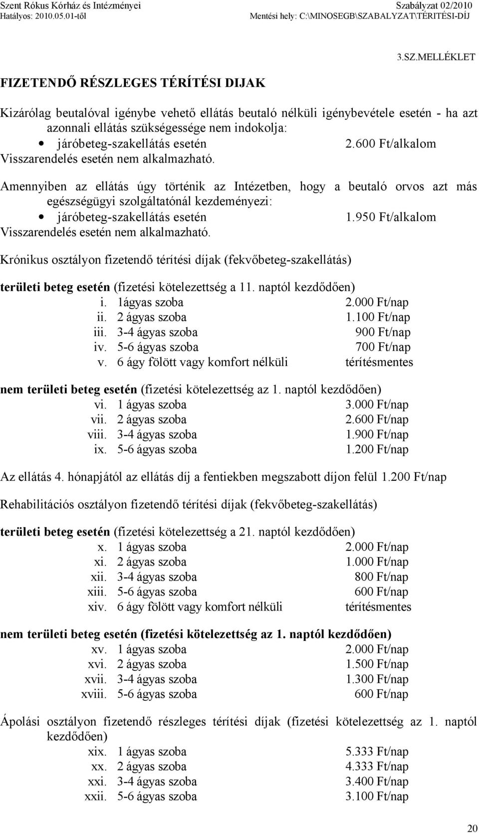 Amennyiben az ellátás úgy történik az Intézetben, hogy a beutaló orvos azt más egészségügyi szolgáltatónál kezdeményezi: járóbeteg-szakellátás esetén 1.