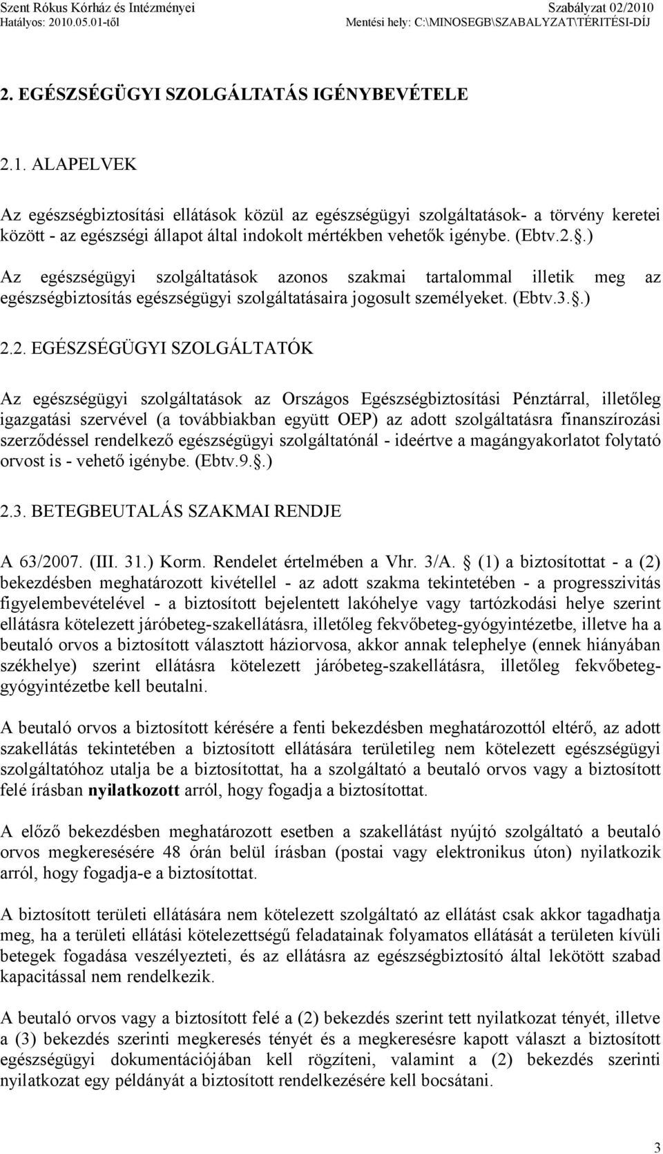 .) Az egészségügyi szolgáltatások azonos szakmai tartalommal illetik meg az egészségbiztosítás egészségügyi szolgáltatásaira jogosult személyeket. (Ebtv.3..) 2.