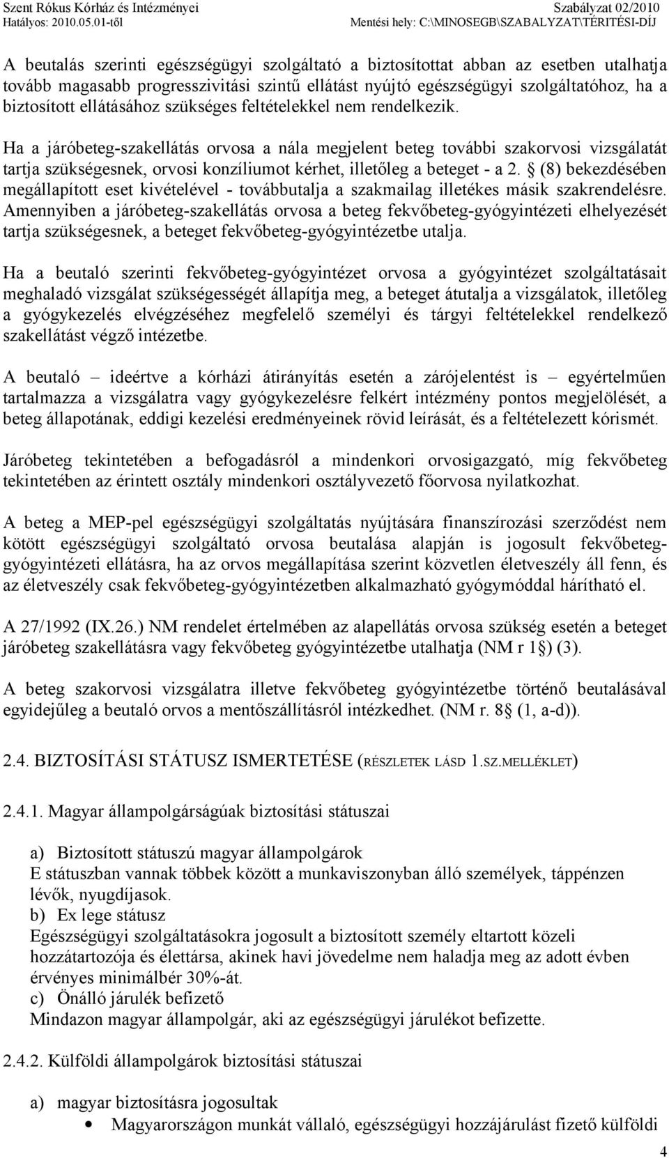 Ha a járóbeteg-szakellátás orvosa a nála megjelent beteg további szakorvosi vizsgálatát tartja szükségesnek, orvosi konzíliumot kérhet, illetőleg a beteget - a 2.