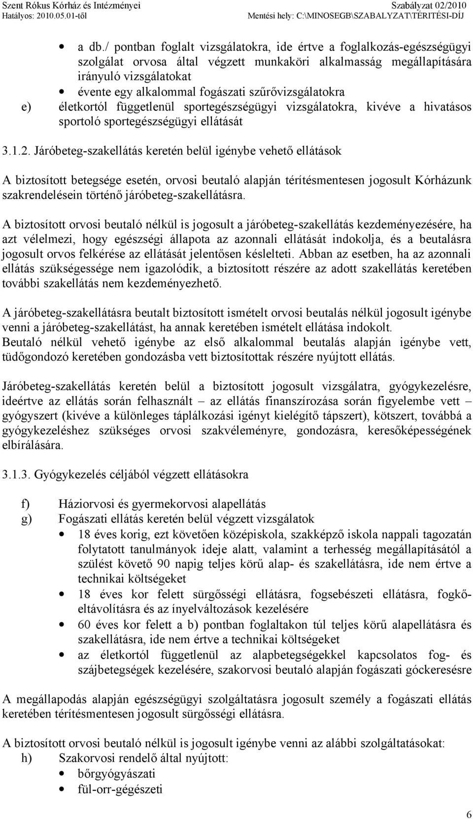 Járóbeteg-szakellátás keretén belül igénybe vehető ellátások A biztosított betegsége esetén, orvosi beutaló alapján térítésmentesen jogosult Kórházunk szakrendelésein történő járóbeteg-szakellátásra.