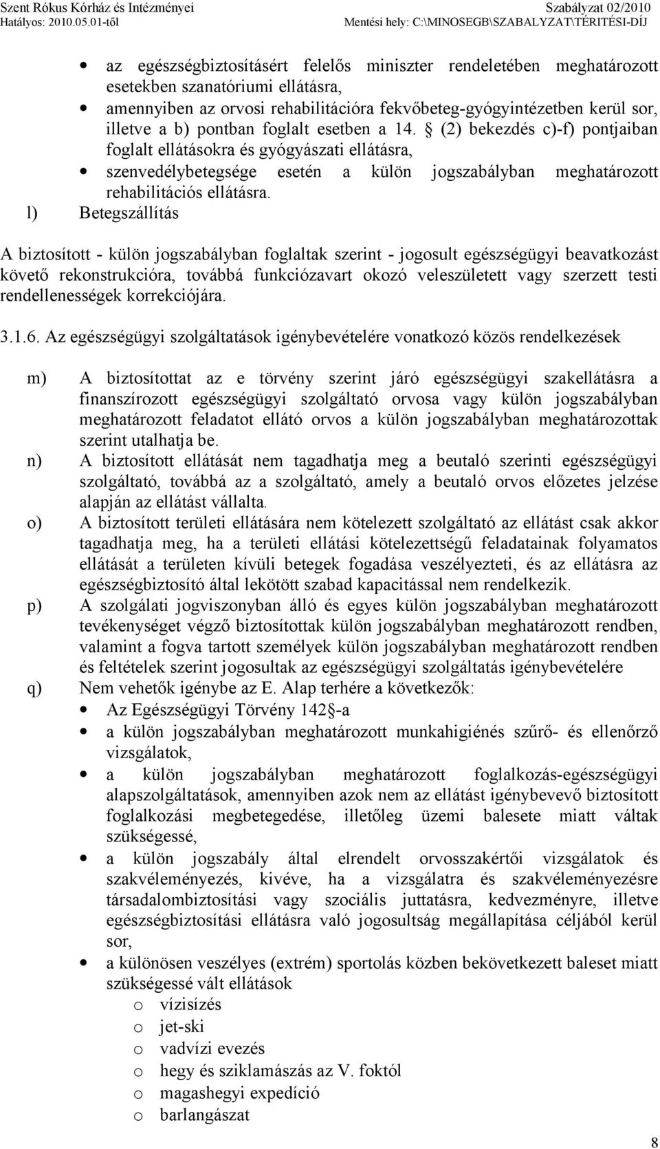 l) Betegszállítás A biztosított - külön jogszabályban foglaltak szerint - jogosult egészségügyi beavatkozást követő rekonstrukcióra, továbbá funkciózavart okozó veleszületett vagy szerzett testi