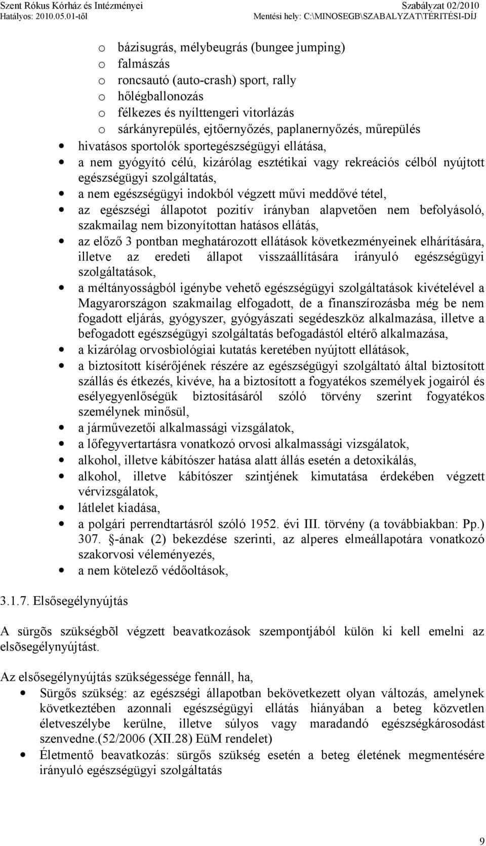 meddővé tétel, az egészségi állapotot pozitív irányban alapvetően nem befolyásoló, szakmailag nem bizonyítottan hatásos ellátás, az előző 3 pontban meghatározott ellátások következményeinek