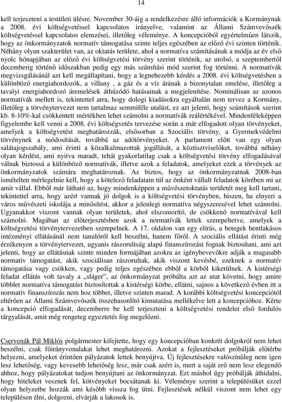 A koncepcióból egyértelmően látszik, hogy az önkormányzatok normatív támogatása szinte teljes egészében az elızı évi szinten történik.