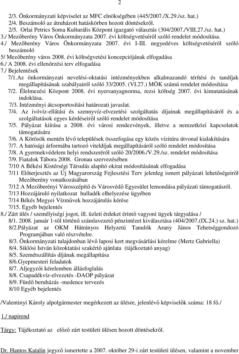 / Mezıberény Város Önkormányzata 2007. évi I-III. negyedéves költségvetésérıl szóló beszámoló 5/ Mezıberény város 2008. évi költségvetési koncepciójának elfogadása 6./ A 2008.