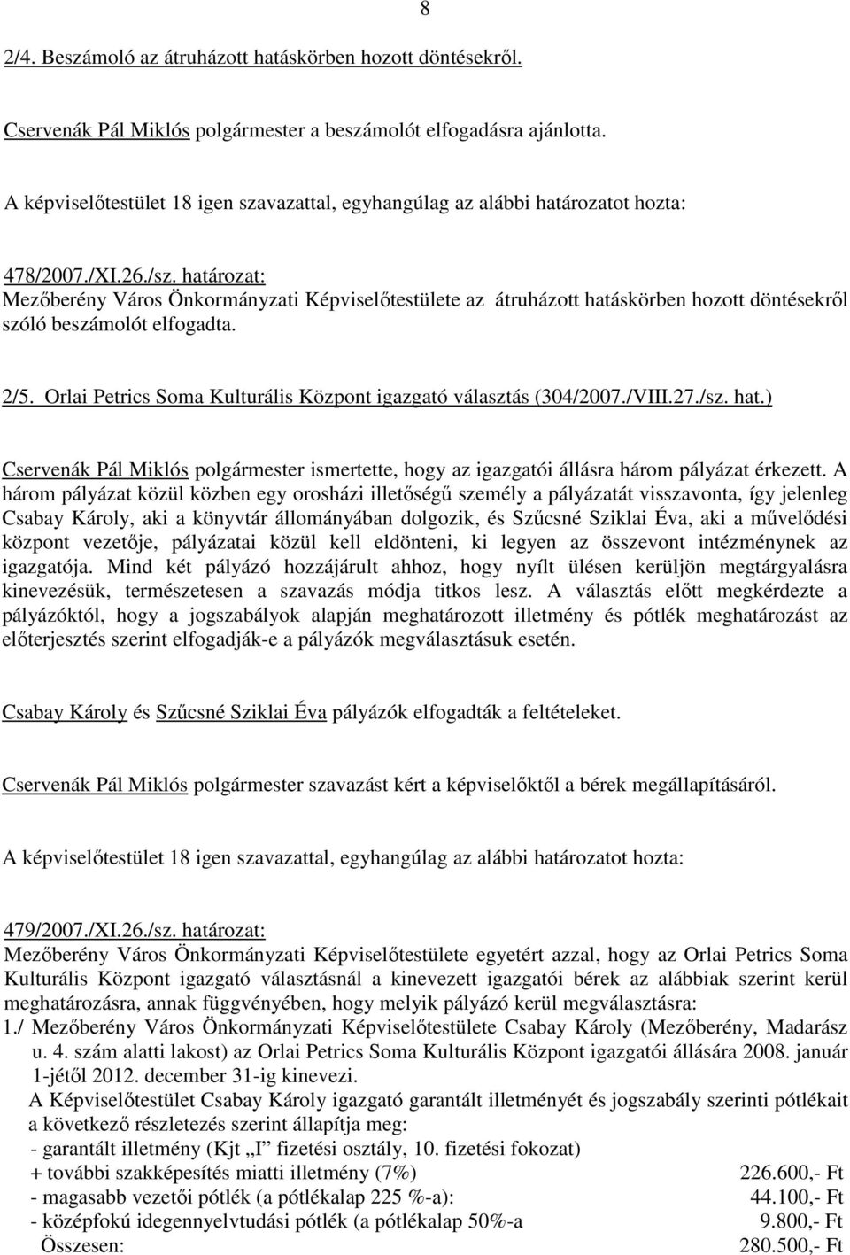 Orlai Petrics Soma Kulturális Központ igazgató választás (304/2007./VIII.27./sz. hat.) Cservenák Pál Miklós polgármester ismertette, hogy az igazgatói állásra három pályázat érkezett.