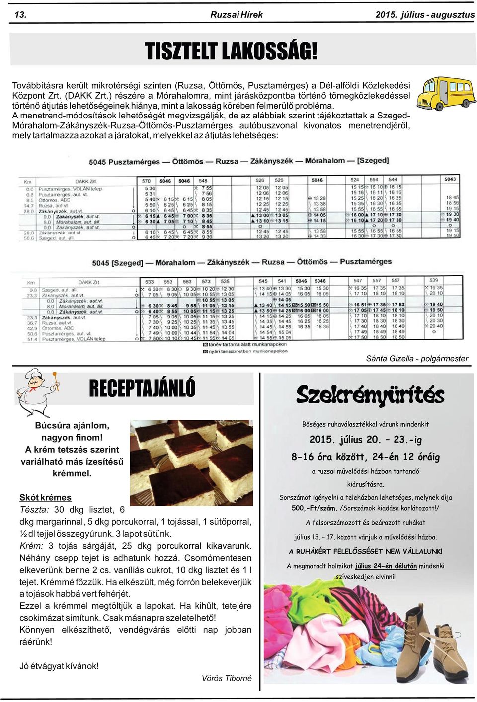 A menetrend-módosítások lehetőségét megvizsgálják, de az alábbiak szerint tájékoztattak a SzegedMórahalom-Zákányszék-Ruzsa-Öttömös-Pusztamérges autóbuszvonal kivonatos menetrendjéről, mely