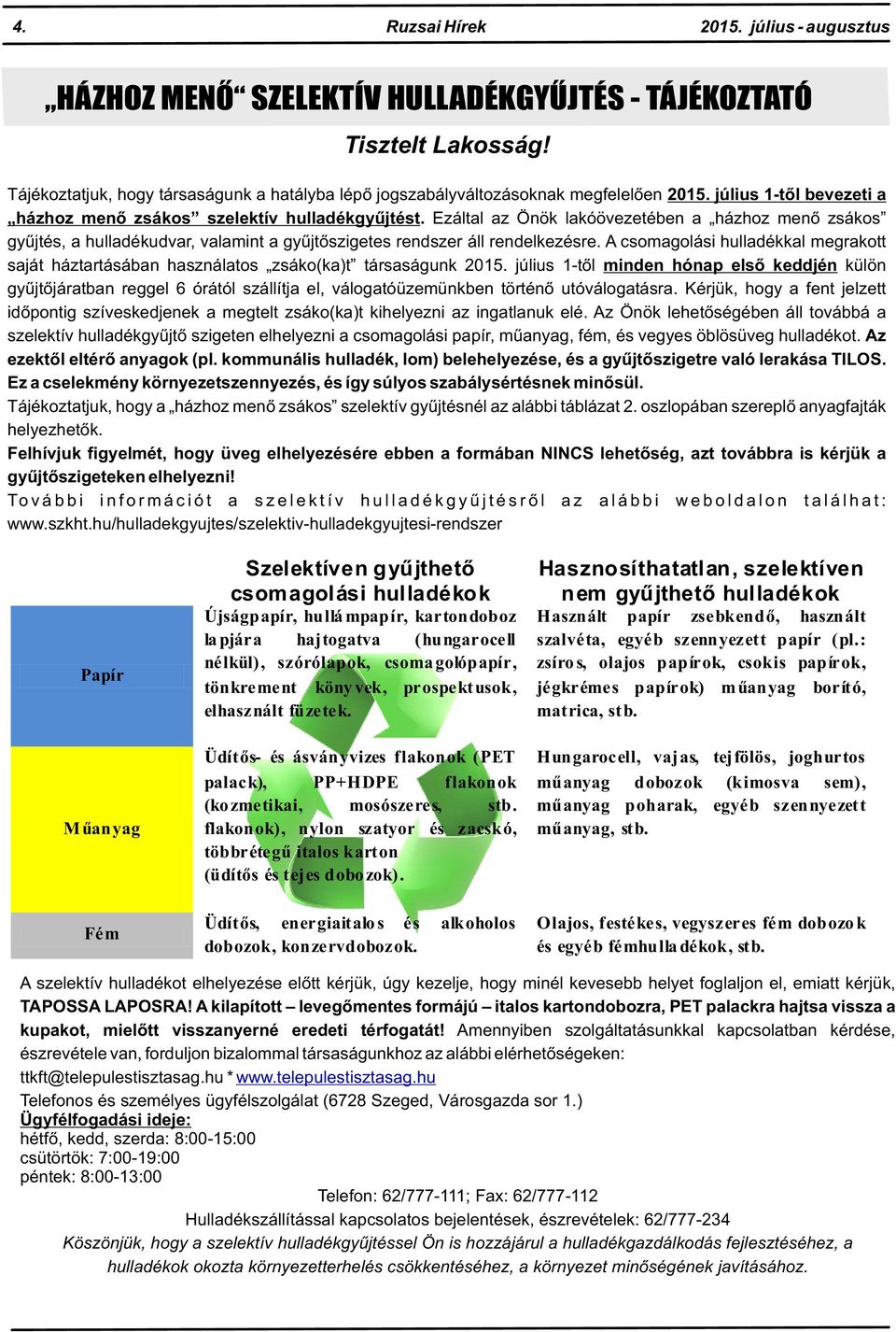 Ezáltal az Önök lakóövezetében a házhoz menő zsákos gyűjtés, a hulladékudvar, valamint a gyűjtőszigetes rendszer áll rendelkezésre.