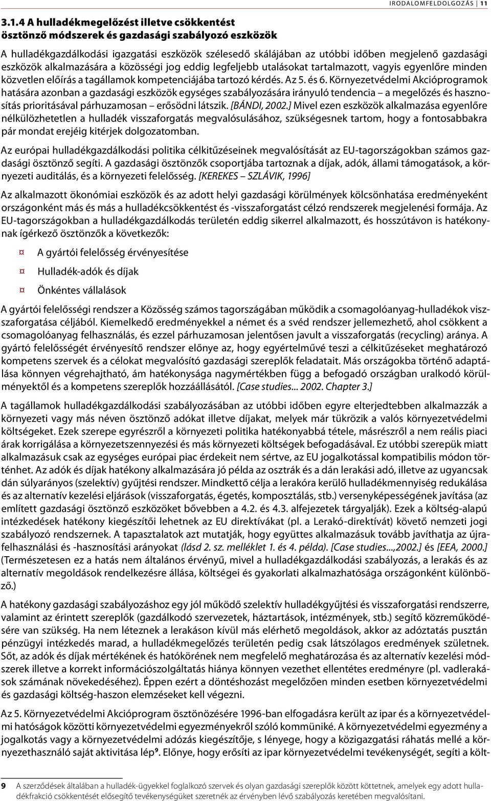 és 6. Környezetvédelmi Akcióprogramok hatására azonban a gazdasági eszközök egységes szabályozására irányuló tendencia a megelőzés és hasznosítás prioritásával párhuzamosan erősödni látszik.