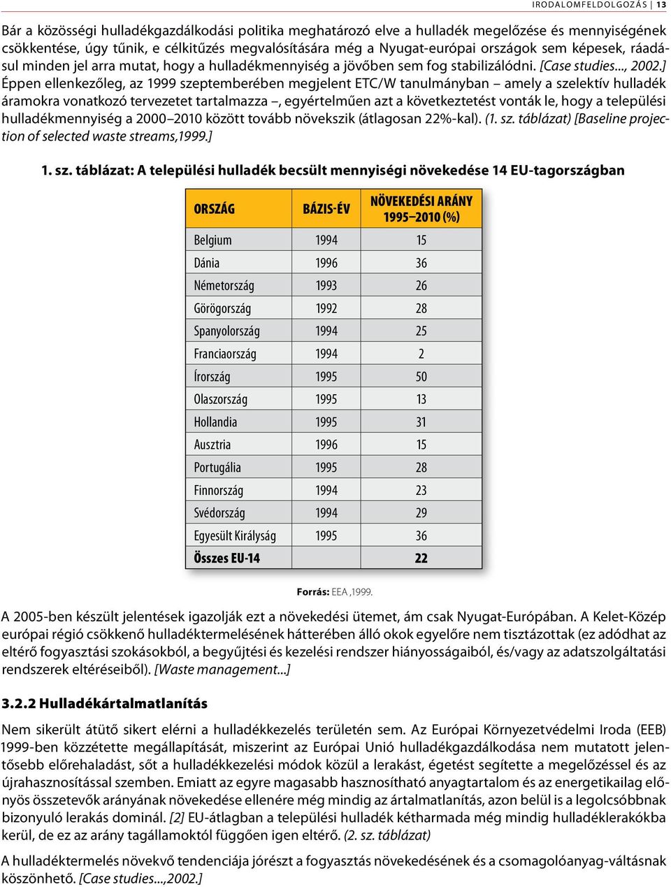 ] Éppen ellenkezőleg, az 1999 szeptemberében megjelent ETC/W tanulmányban amely a szelektív hulladék áramokra vonatkozó tervezetet tartalmazza, egyértelműen azt a következtetést vonták le, hogy a