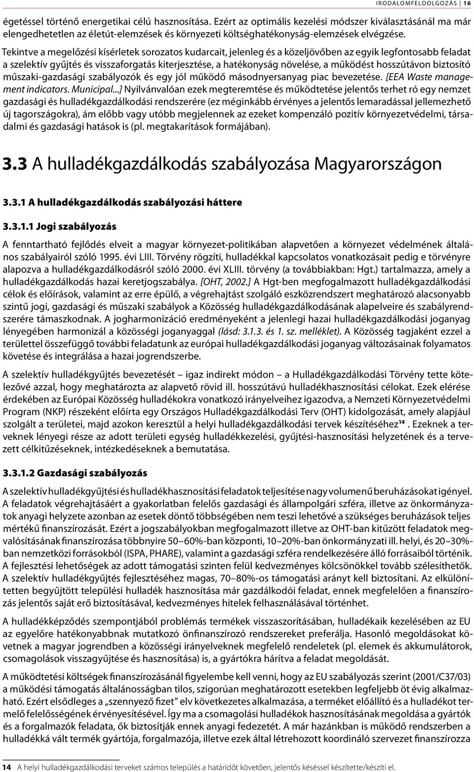 Tekintve a megelőzési kísérletek sorozatos kudarcait, jelenleg és a közeljövőben az egyik legfontosabb feladat a szelektív gyűjtés és visszaforgatás kiterjesztése, a hatékonyság növelése, a működést