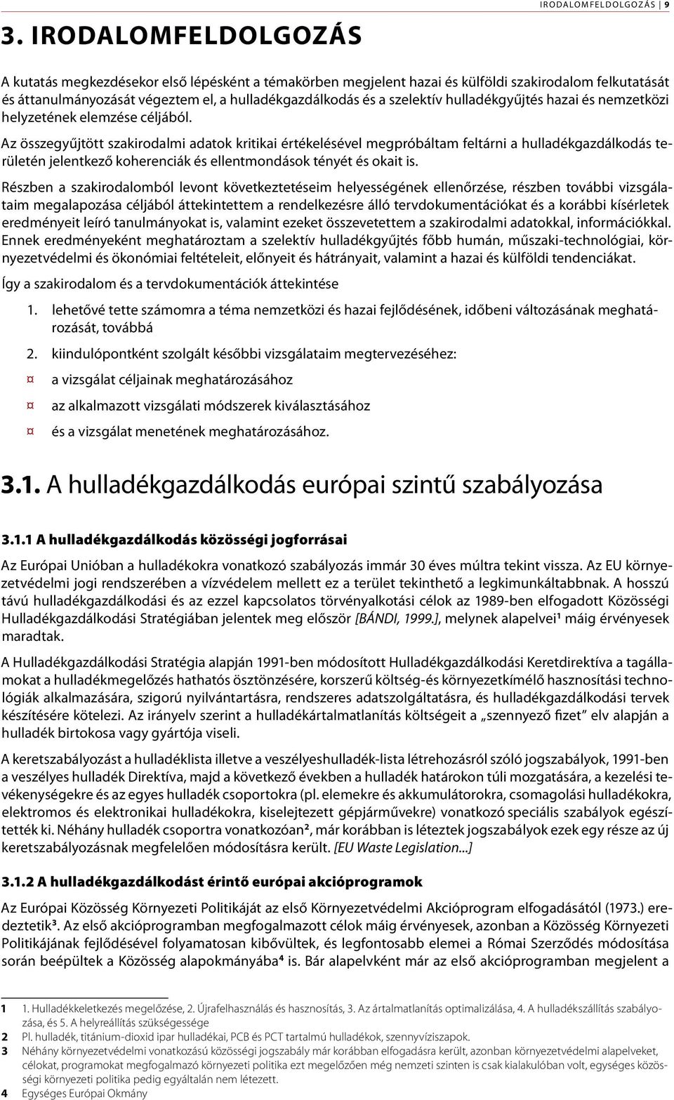 Az összegyűjtött szakirodalmi adatok kritikai értékelésével megpróbáltam feltárni a hulladékgazdálkodás területén jelentkező koherenciák és ellentmondások tényét és okait is.