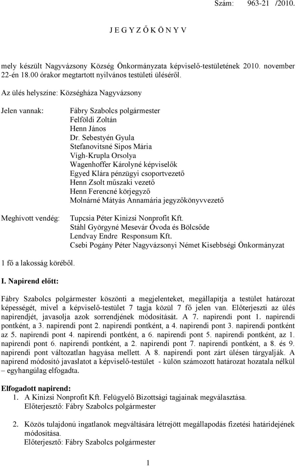 Sebestyén Gyula Stefanovitsné Sipos Mária Vígh-Krupla Orsolya Wagenhoffer Károlyné képviselők Egyed Klára pénzügyi csoportvezető Henn Zsolt műszaki vezető Henn Ferencné körjegyző Molnárné Mátyás