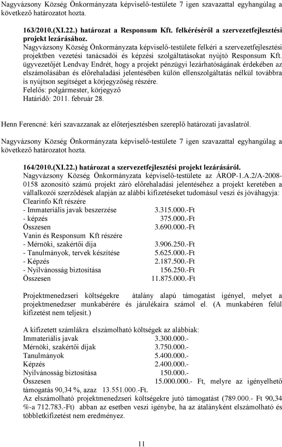 ügyvezetőjét Lendvay Endrét, hogy a projekt pénzügyi lezárhatóságának érdekében az elszámolásában és előrehaladási jelentésében külön ellenszolgáltatás nélkül továbbra is nyújtson segítséget a