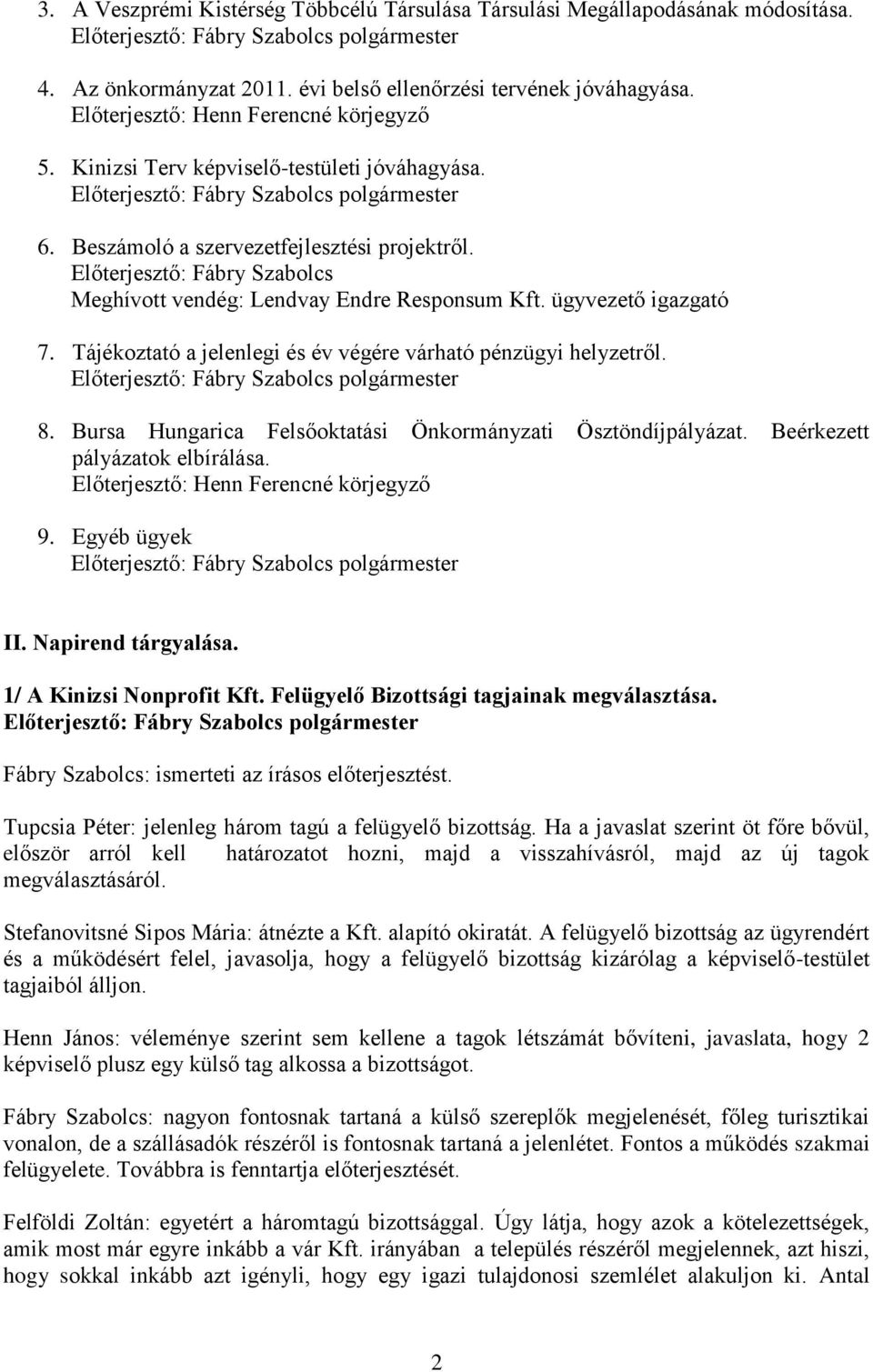 Tájékoztató a jelenlegi és év végére várható pénzügyi helyzetről. 8. Bursa Hungarica Felsőoktatási Önkormányzati Ösztöndíjpályázat. Beérkezett pályázatok elbírálása.