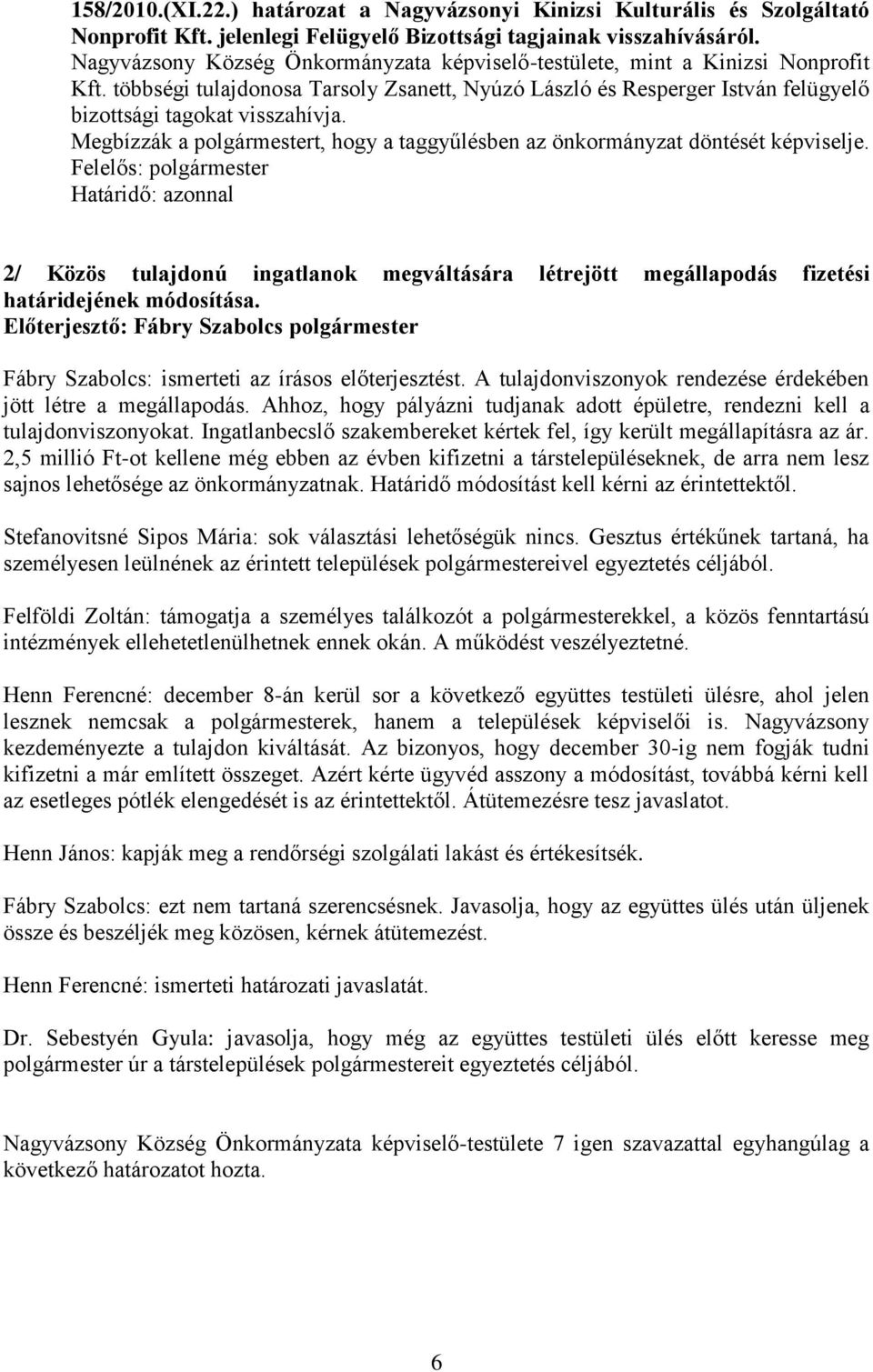 Megbízzák a polgármestert, hogy a taggyűlésben az önkormányzat döntését képviselje. 2/ Közös tulajdonú ingatlanok megváltására létrejött megállapodás fizetési határidejének módosítása.