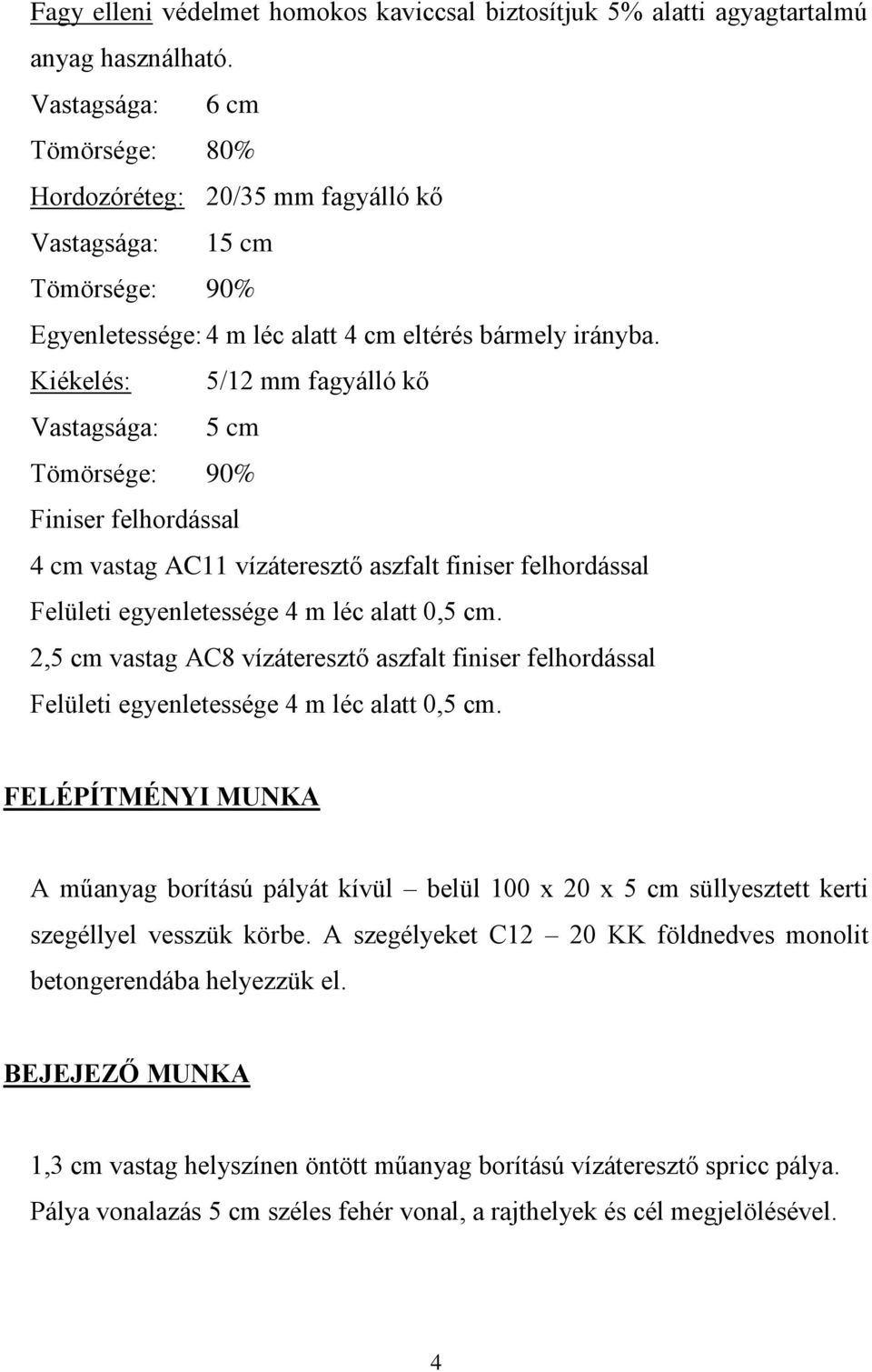 Kiékelés: 5/12 mm fagyálló kő Vastagsága: 5 cm Tömörsége: 90% Finiser felhordással 4 cm vastag AC11 vízáteresztő aszfalt finiser felhordással Felületi egyenletessége 4 m léc alatt 0,5 cm.