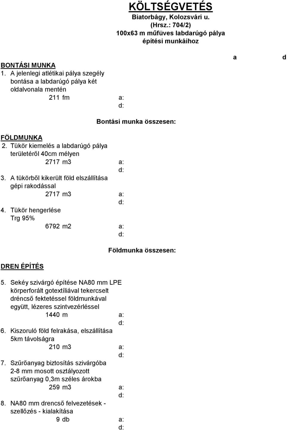 Sekéy szivárgó építése NA80 mm LPE körperforált gotextíliával tekercselt dréncső fektetéssel földmunkával együtt, lézeres szintvezérléssel 1440 m a: 6.