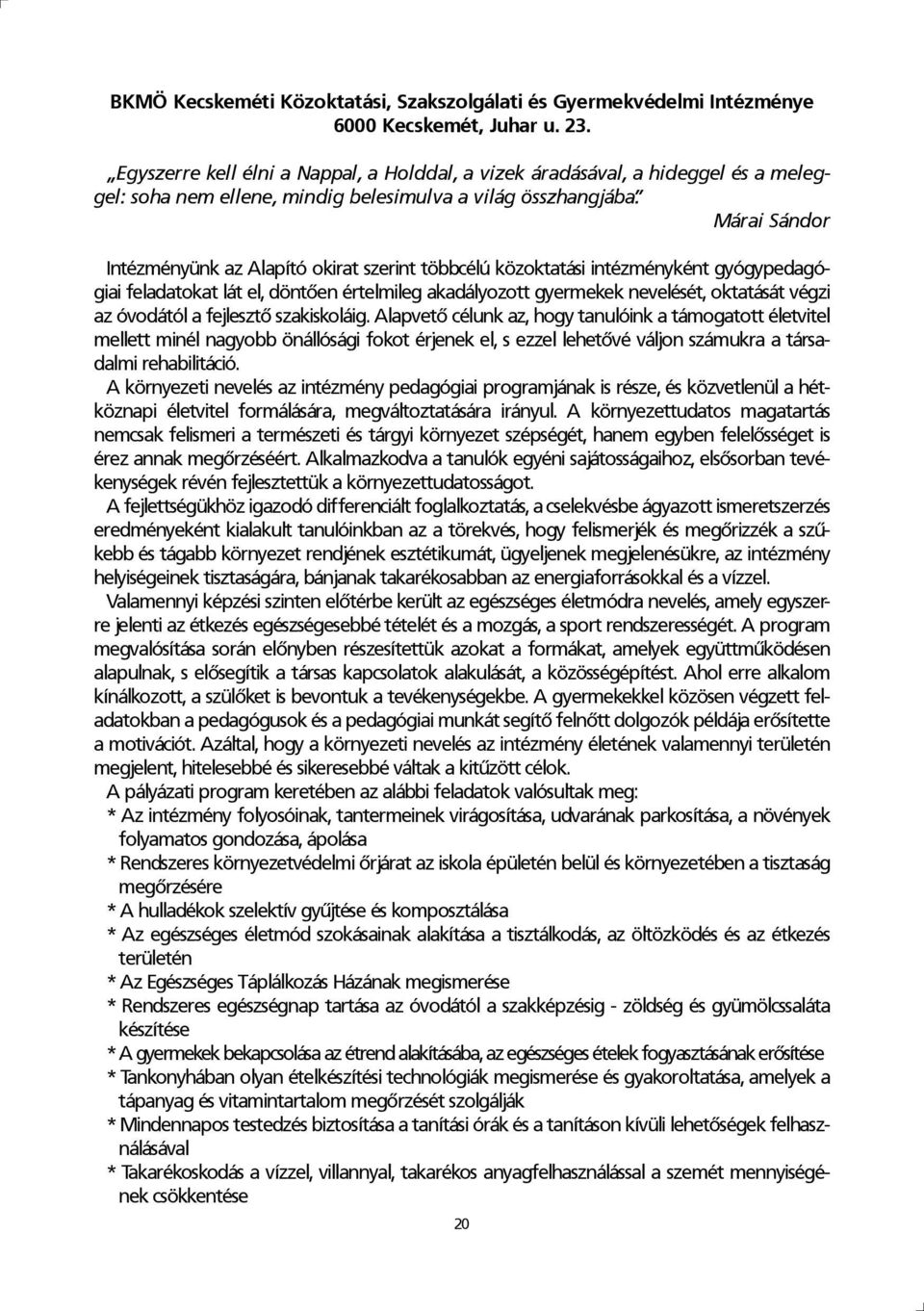 Márai Sándor Intézményünk az Alapító okirat szerint többcélú közoktatási intézményként gyógypedagógiai feladatokat lát el, döntően értelmileg akadályozott gyermekek nevelését, oktatását végzi az