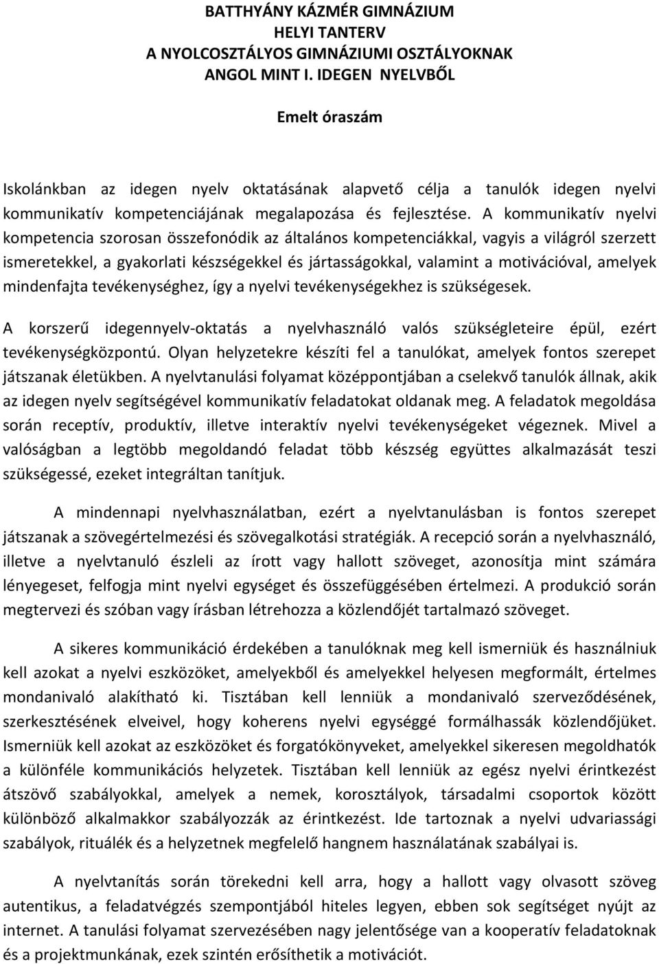 A kommunikatív nyelvi kompetencia szorosan összefonódik az általános kompetenciákkal, vagyis a világról szerzett ismeretekkel, a gyakorlati készségekkel és jártasságokkal, valamint a motivációval,