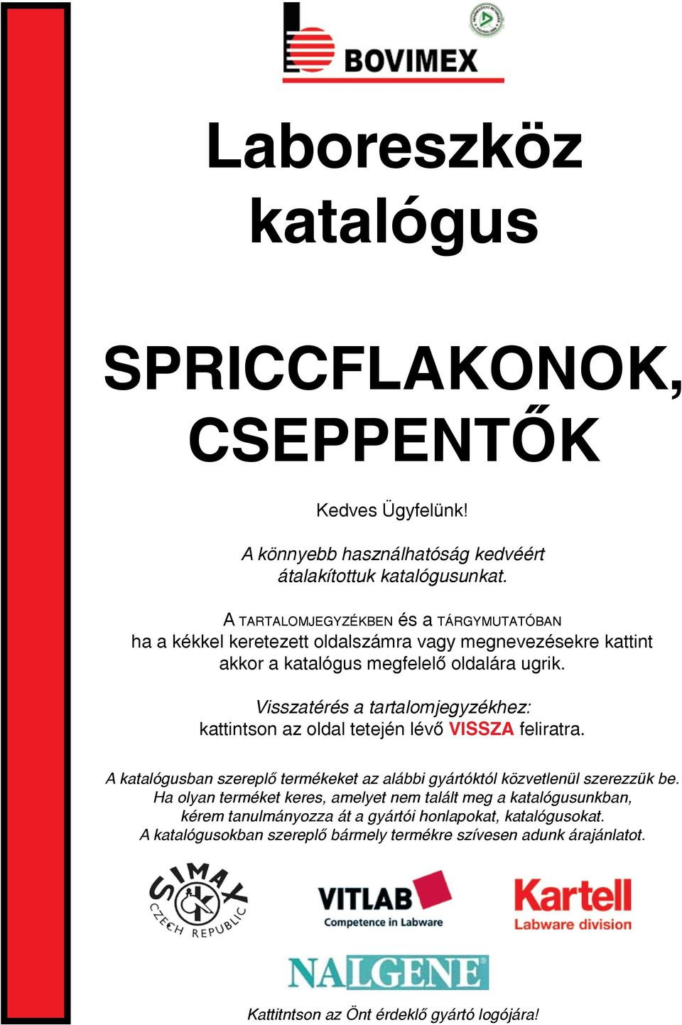 Visszatérés a tartalomjegyzékhez: kattintson az oldal tetején lévő VISSZA feliratra. A katalógusban szereplő termékeket az alábbi gyártóktól közvetlenül szerezzük be.