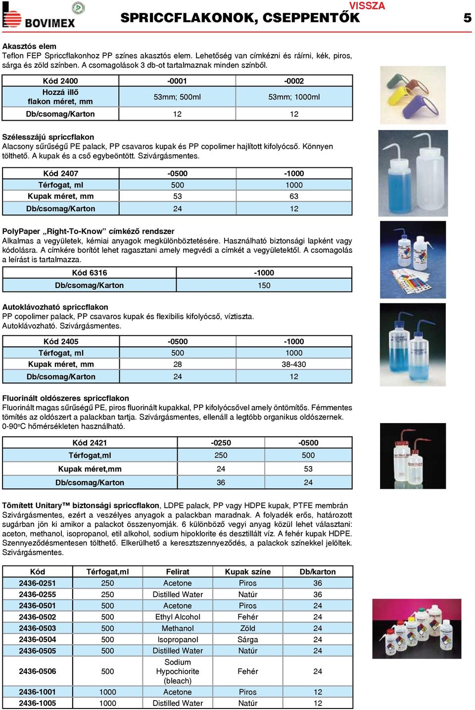 Kód 2400-0001 -0002 Hozzá illő flakon méret, mm 53mm; 500ml 53mm; 1000ml Db/csomag/Karton 12 12 Szélesszájú spriccflakon Alacsony sűrűségű PE palack, PP csavaros kupak és PP copolimer hajlított