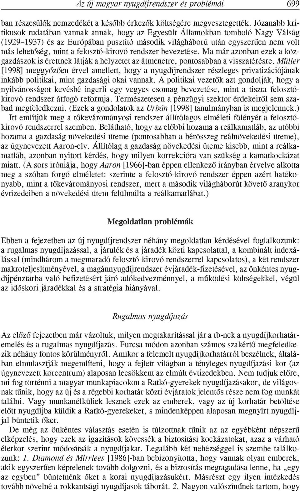 felosztó-kirovó rendszer bevezetése. Ma már azonban ezek a közgazdászok is érettnek látják a helyzetet az átmenetre, pontosabban a visszatérésre.