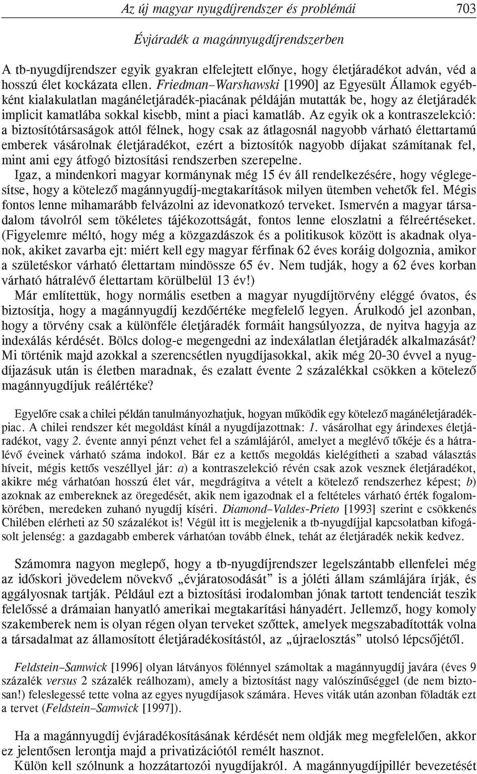 Az egyik ok a kontraszelekció: a biztosítótársaságok attól félnek, hogy csak az átlagosnál nagyobb várható élettartamú emberek vásárolnak életjáradékot, ezért a biztosítók nagyobb díjakat számítanak