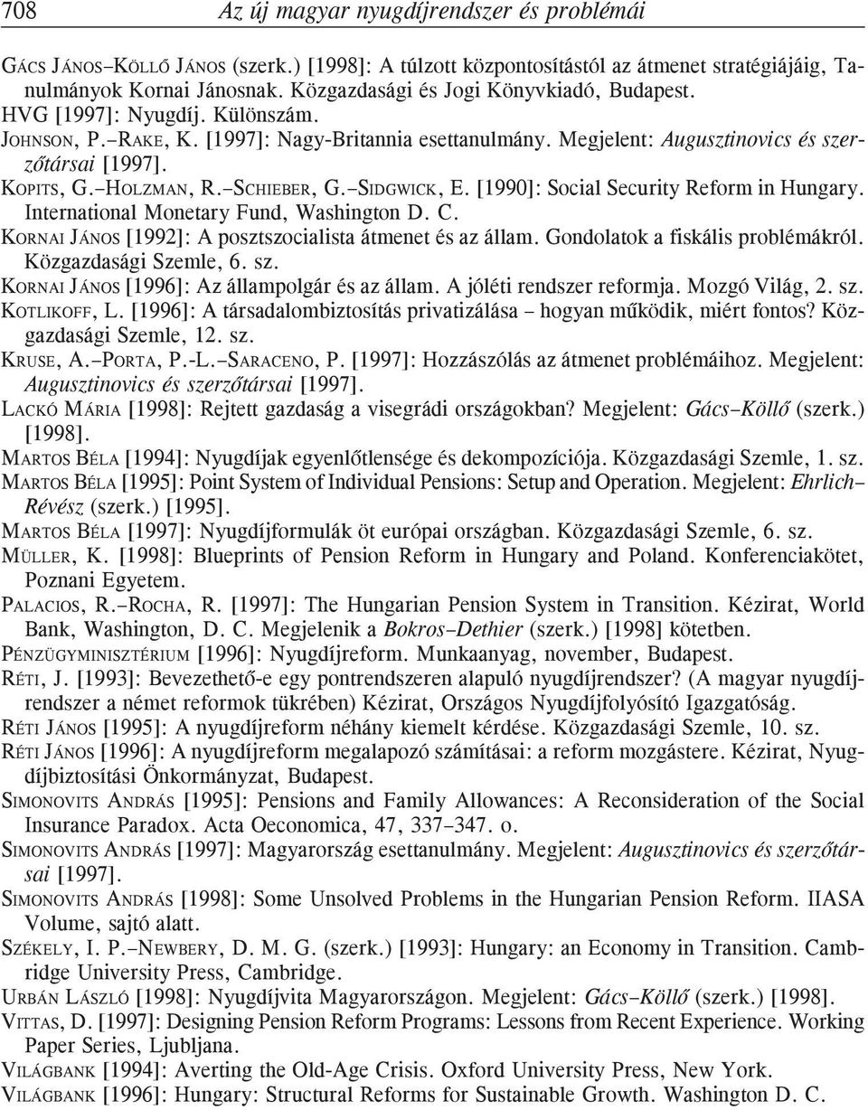 HOLZMAN, R. SCHIEBER, G. SIDGWICK, E. [1990]: Social Security Reform in Hungary. International Monetary Fund, Washington D. C. KORNAI JÁNOS [1992]: A posztszocialista átmenet és az állam.