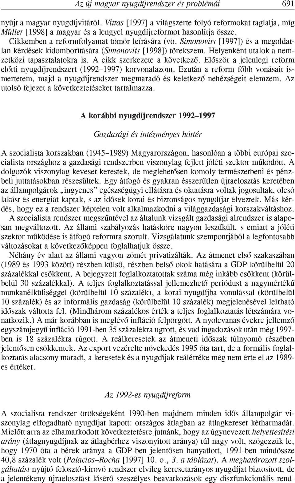 Simonovits [1997]) és a megoldatlan kérdések kidomborítására (Simonovits [1998]) törekszem. Helyenként utalok a nemzetközi tapasztalatokra is. A cikk szerkezete a következõ.