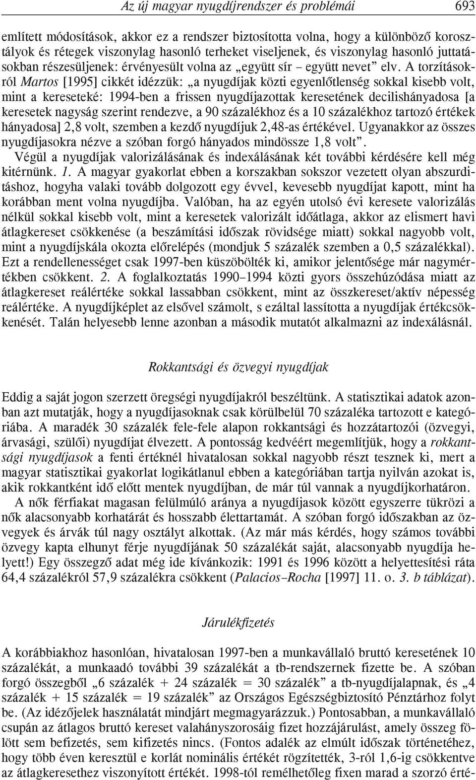 A torzításokról Martos [1995] cikkét idézzük: a nyugdíjak közti egyenlõtlenség sokkal kisebb volt, mint a kereseteké: 1994-ben a frissen nyugdíjazottak keresetének decilishányadosa [a keresetek