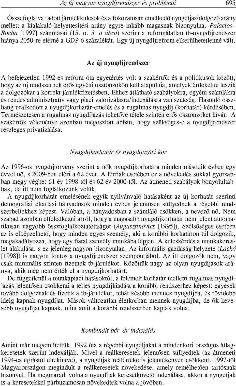 Az új nyugdíjrendszer A befejezetlen 1992-es reform óta egyetértés volt a szakértõk és a politikusok között, hogy az új rendszernek erõs egyéni ösztönzõkön kell alapulnia, amelyek érdekeltté teszik a